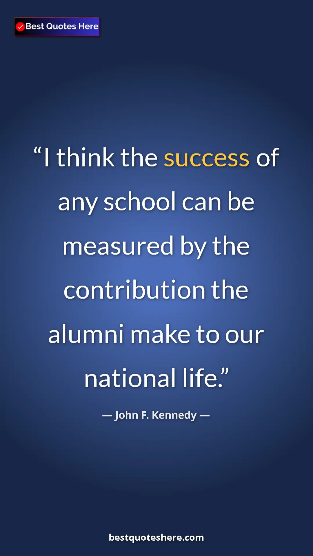 John F. Kennedy Quote Card: "I think the success of any school can be measured by the..." Pinterest quote poster by John F. Kennedy: "I think the success of any school can be measured by the..."