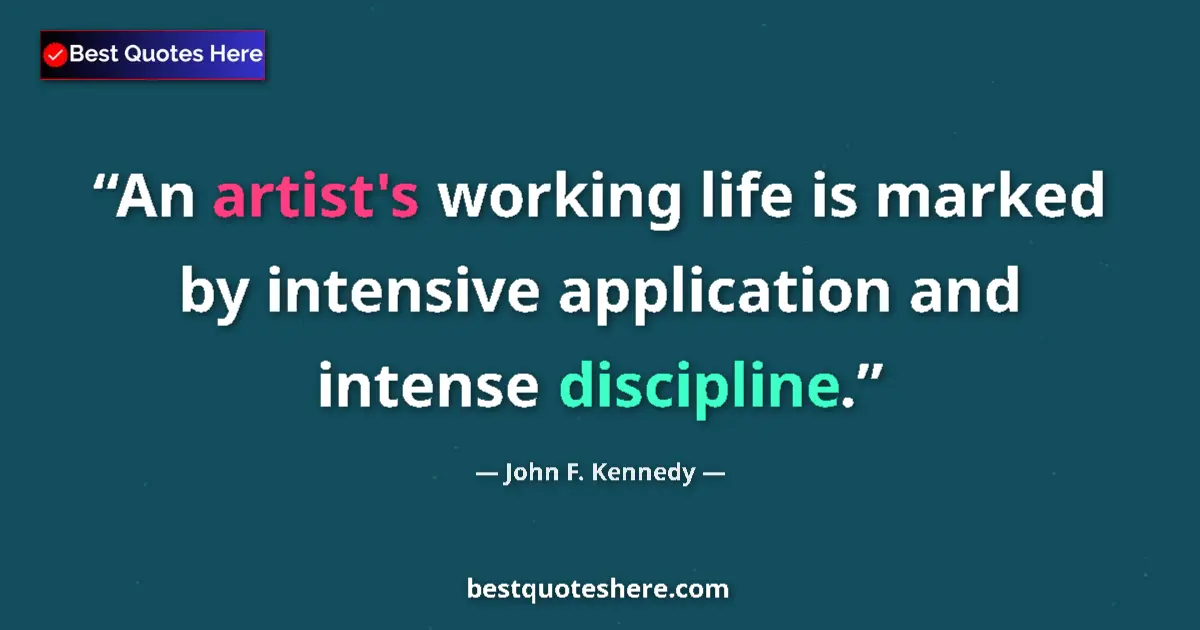 John F. Kennedy Quote: "An artist's working life is marked by intensive application..." John F. Kennedy quote: "An artist's working life is marked by intensive application..."