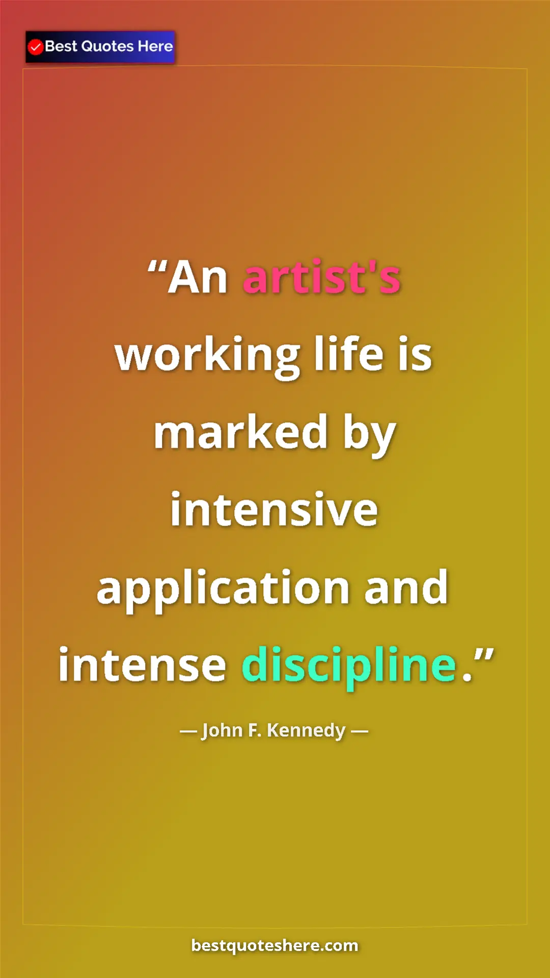 John F. Kennedy Quote Card: "An artist's working life is marked by intensive application..." Pinterest quote poster by John F. Kennedy: "An artist's working life is marked by intensive application..."