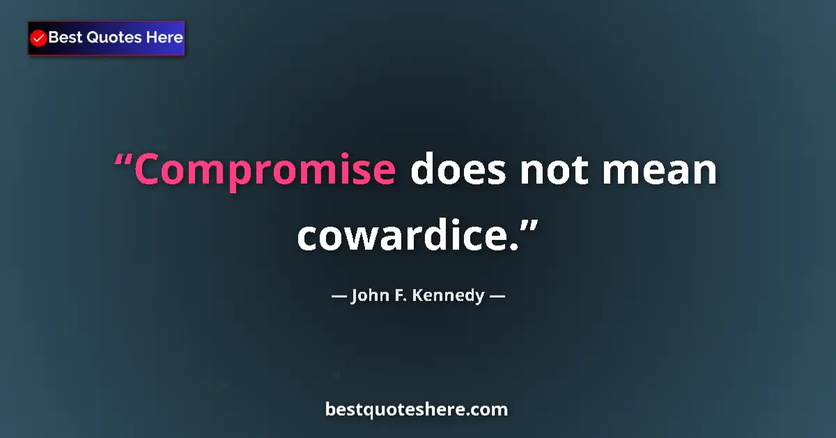 John F. Kennedy Quote: "Compromise does not mean cowardice." John F. Kennedy quote: "Compromise does not mean cowardice."