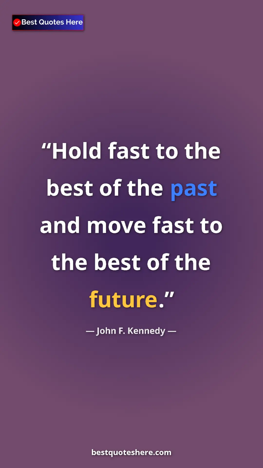 Pinterest quote poster by John F. Kennedy: "Hold fast to the best of the past and move fast to the best..."