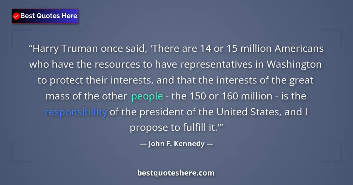 Quote by John F. Kennedy: Harry Truman once said, 'There are 14 or 15 million Americans who have the resources to have represe...