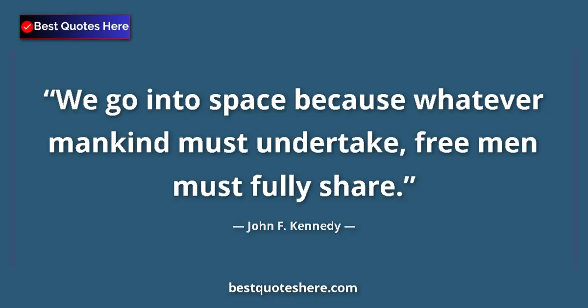 Image for the quote by John F Kennedy: We go into space because whatever mankind must undertake, free men must fully share....