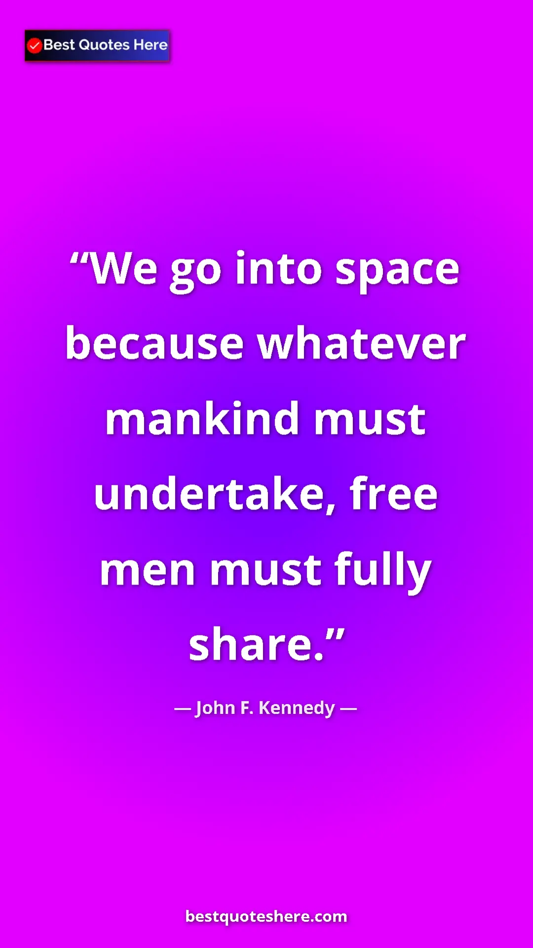 John F. Kennedy Quote Card: "We go into space because whatever mankind must undertake,..." Pinterest quote poster by John F. Kennedy: "We go into space because whatever mankind must undertake,..."