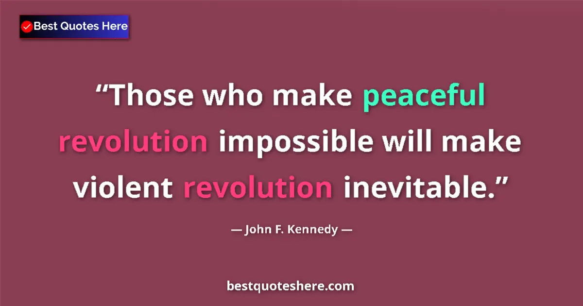 John F. Kennedy Quote: "Those who make peaceful revolution impossible will make..." John F. Kennedy quote: "Those who make peaceful revolution impossible will make..."