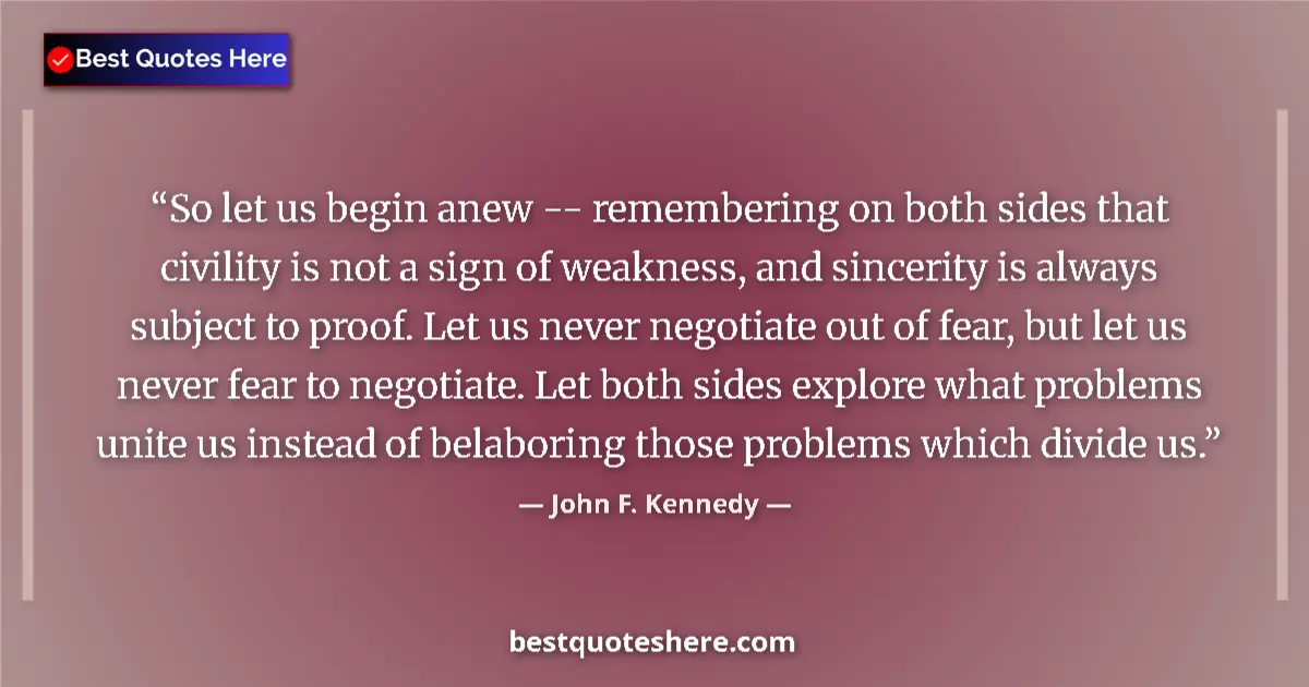 John F. Kennedy quote: "So let us begin anew -- remembering on both sides that..."