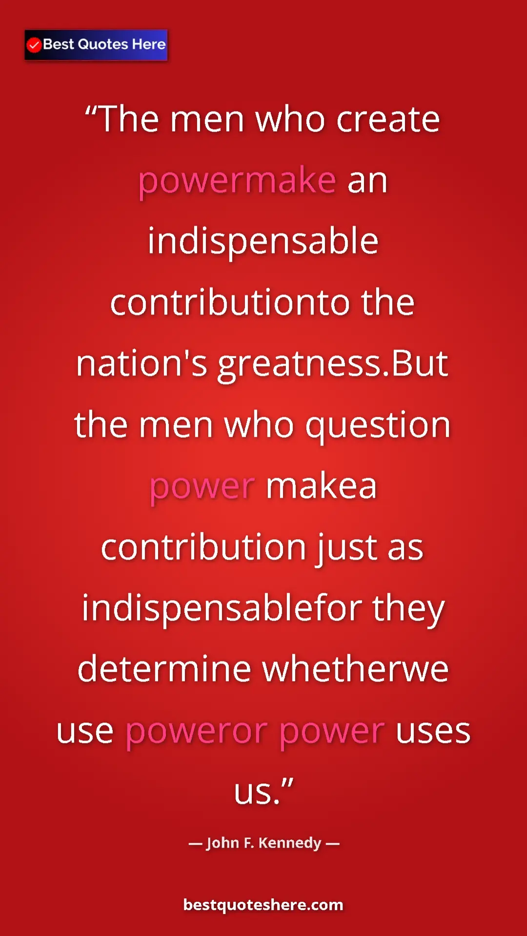 Pinterest quote poster by John F. Kennedy: "The men who create powermake an indispensable..."