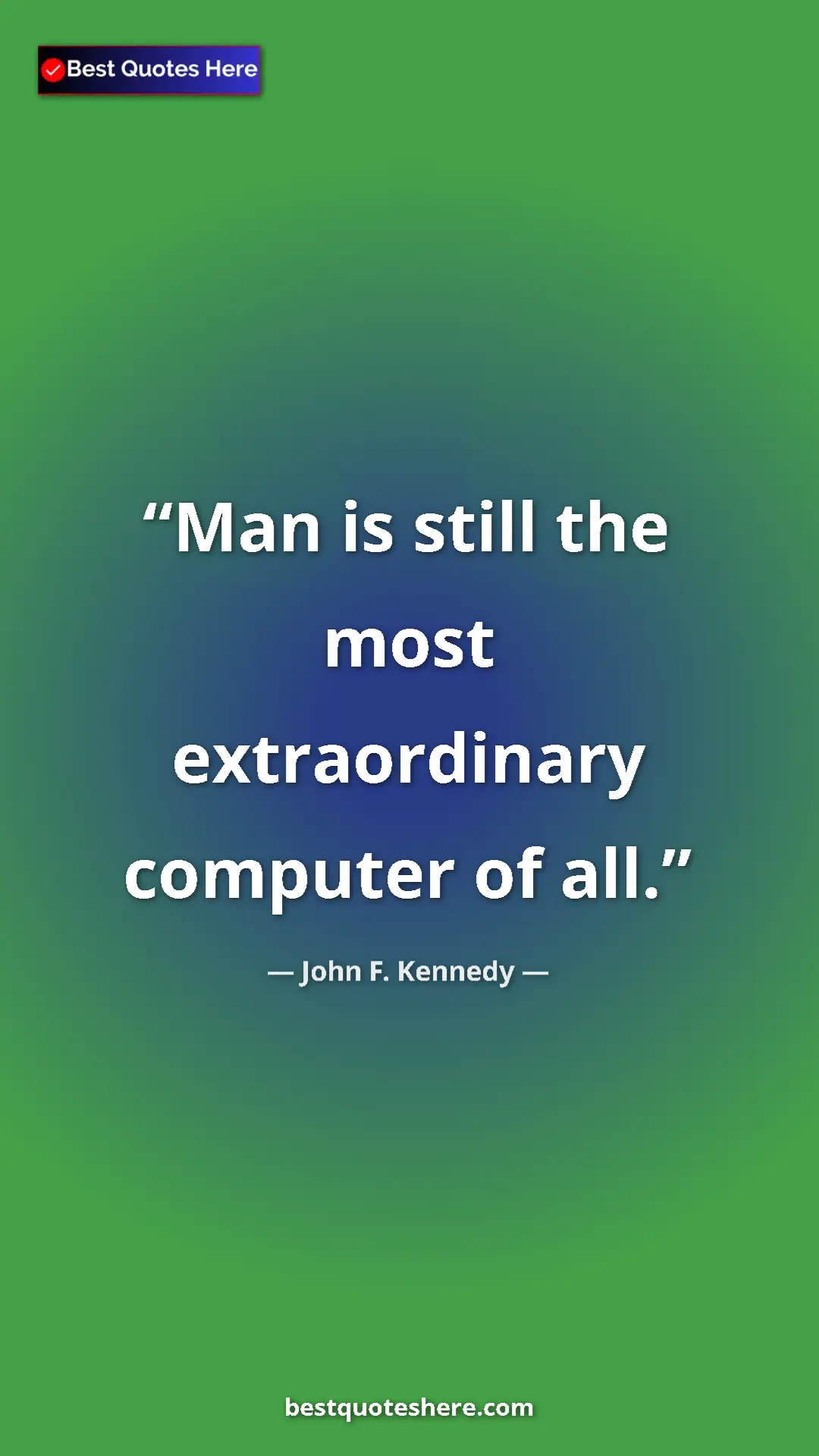 John F. Kennedy Quote Card: "Man is still the most extraordinary computer of all." Pinterest quote poster by John F. Kennedy: "Man is still the most extraordinary computer of all."
