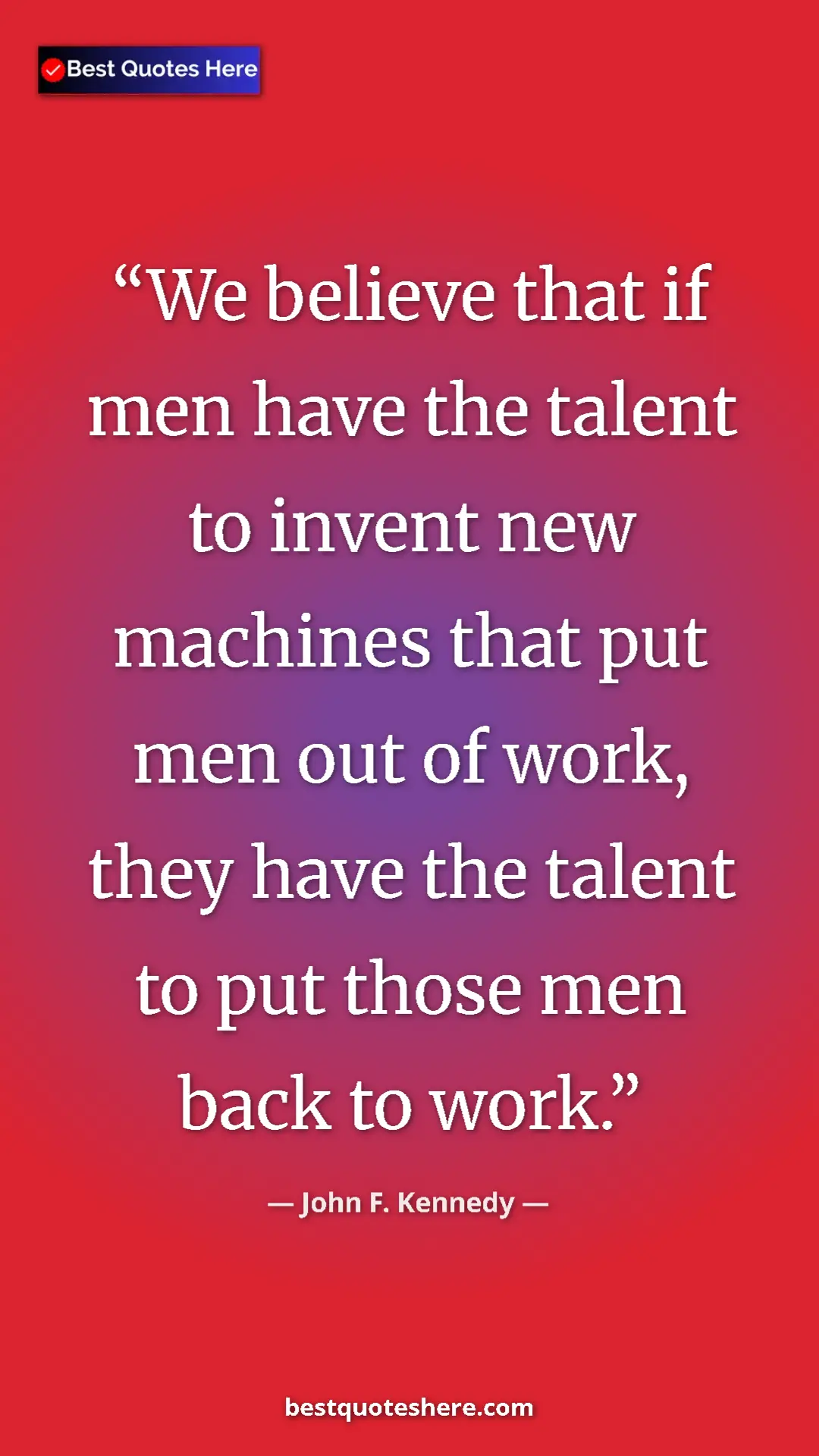 John F. Kennedy Quote Card: "We believe that if men have the talent to invent new..." Pinterest quote poster by John F. Kennedy: "We believe that if men have the talent to invent new..."
