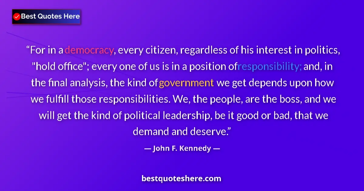 John F. Kennedy quote: "For in a democracy, every citizen, regardless of his..."