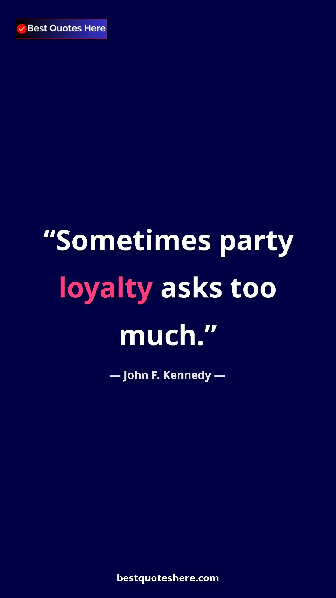 John F. Kennedy Quote Card: "Sometimes party loyalty asks too much." Pinterest quote poster by John F. Kennedy: "Sometimes party loyalty asks too much."