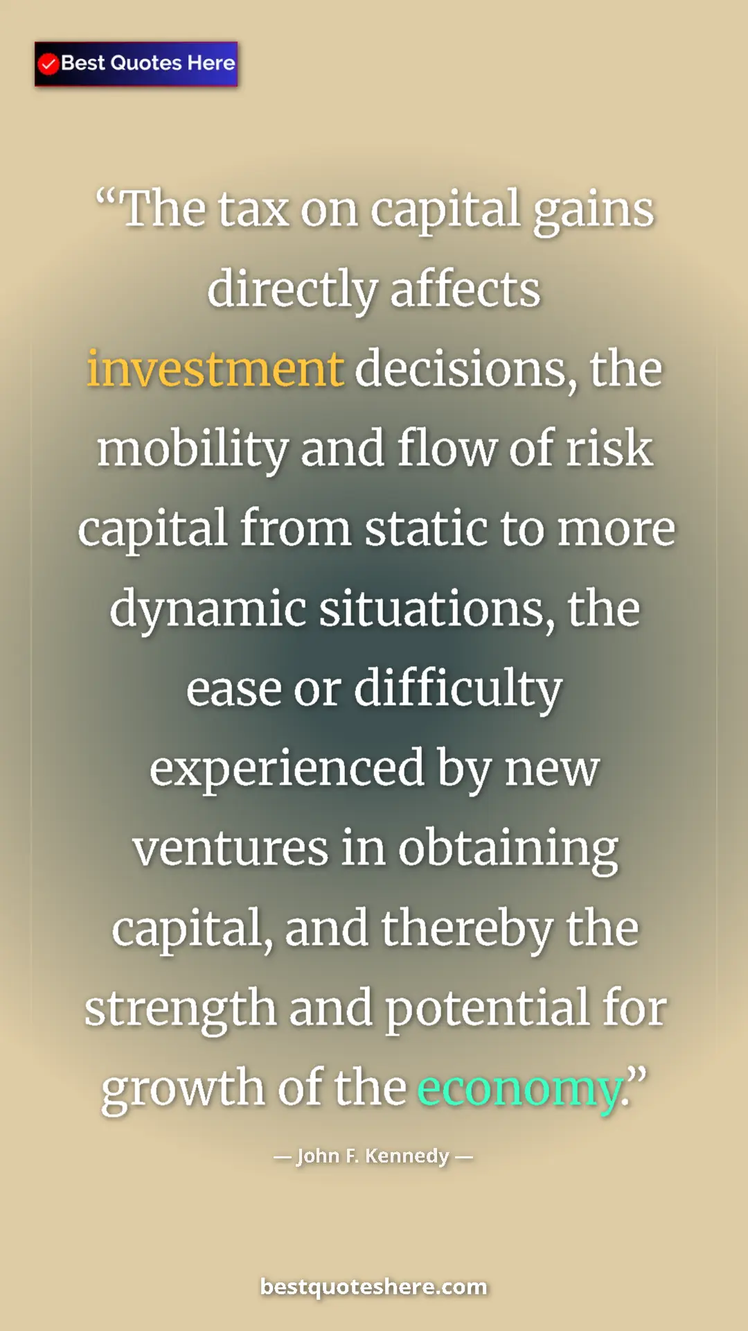 Pinterest quote poster by John F. Kennedy: "The tax on capital gains directly affects investment..."