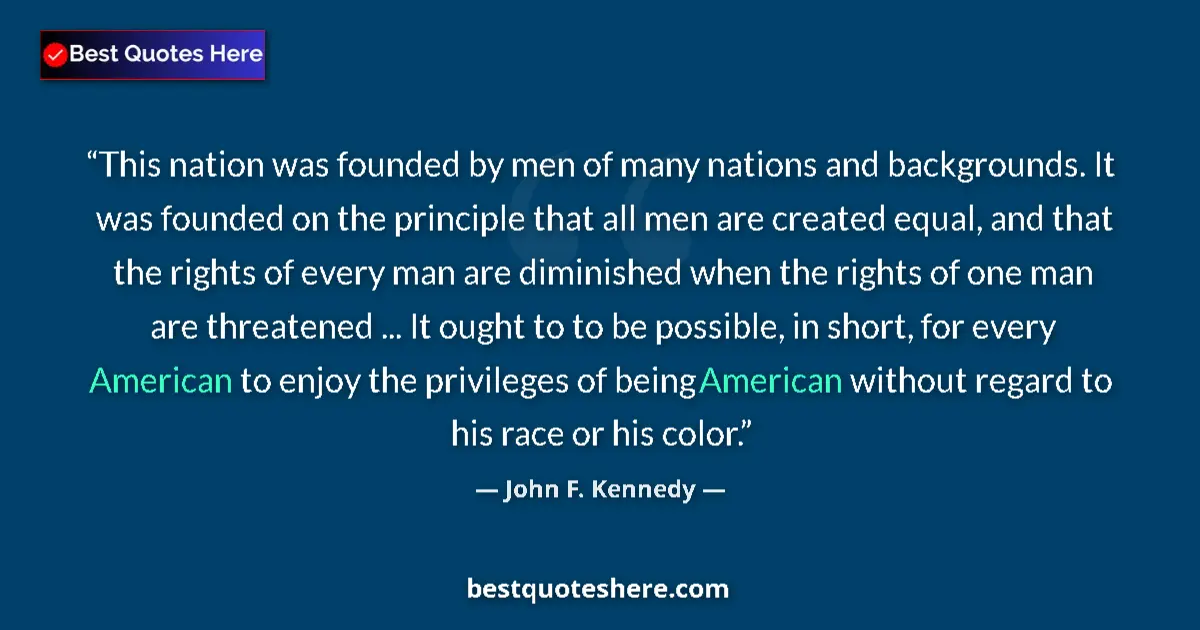 Quote by John F. Kennedy: This nation was founded by men of many nations and backgrounds. It was founded on the principle that...