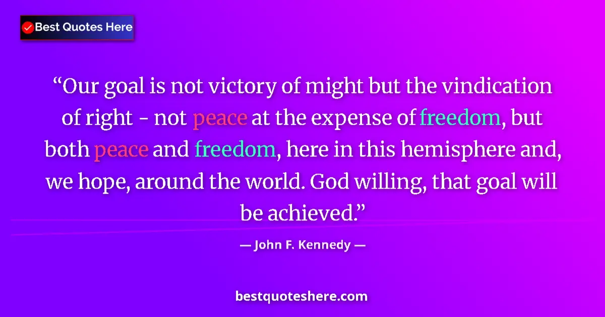 Quote by John F. Kennedy: Our goal is not victory of might but the vindicati