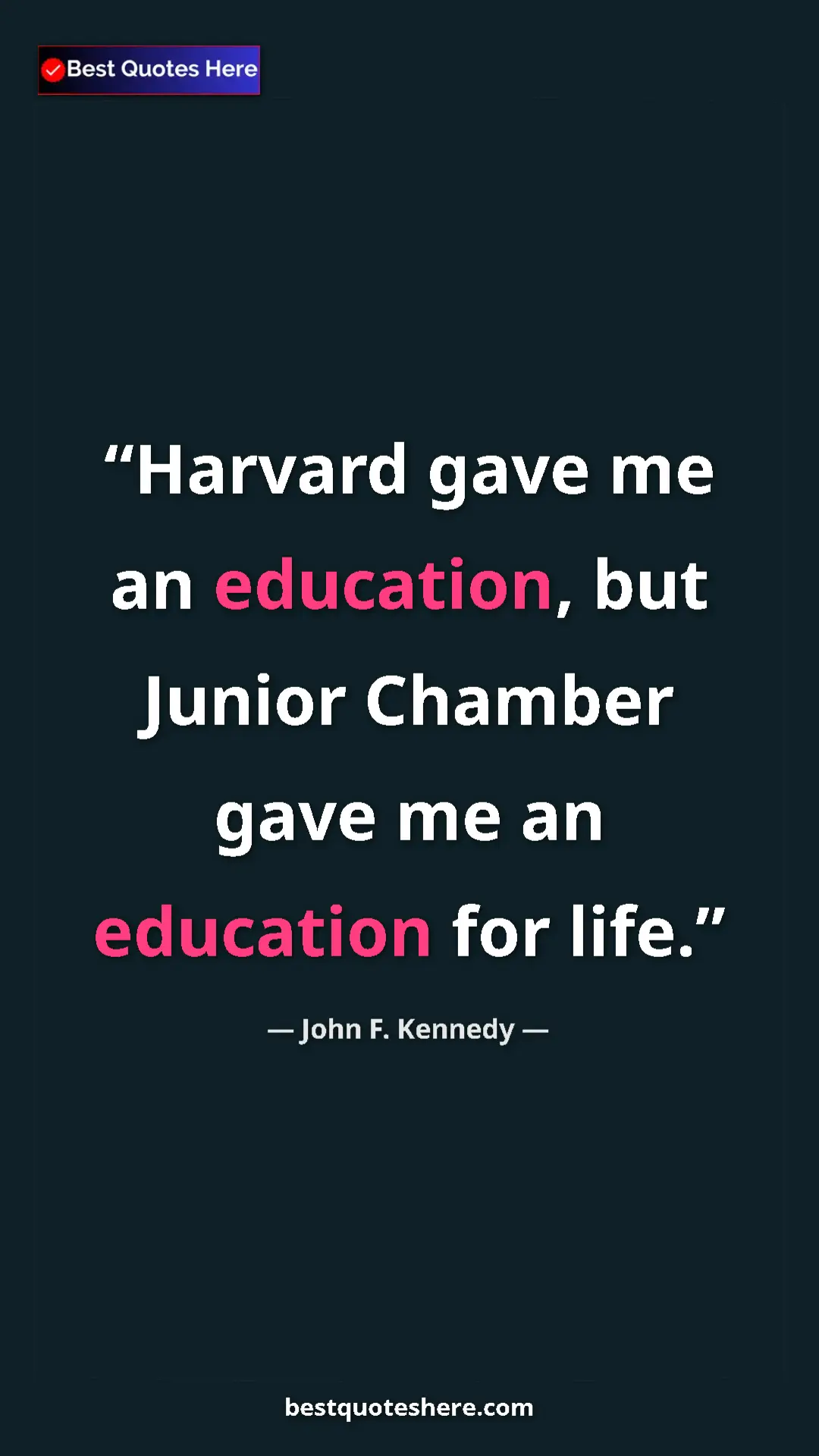 John F. Kennedy Quote Card: "Harvard gave me an education, but Junior Chamber gave me an..." Pinterest quote poster by John F. Kennedy: "Harvard gave me an education, but Junior Chamber gave me an..."
