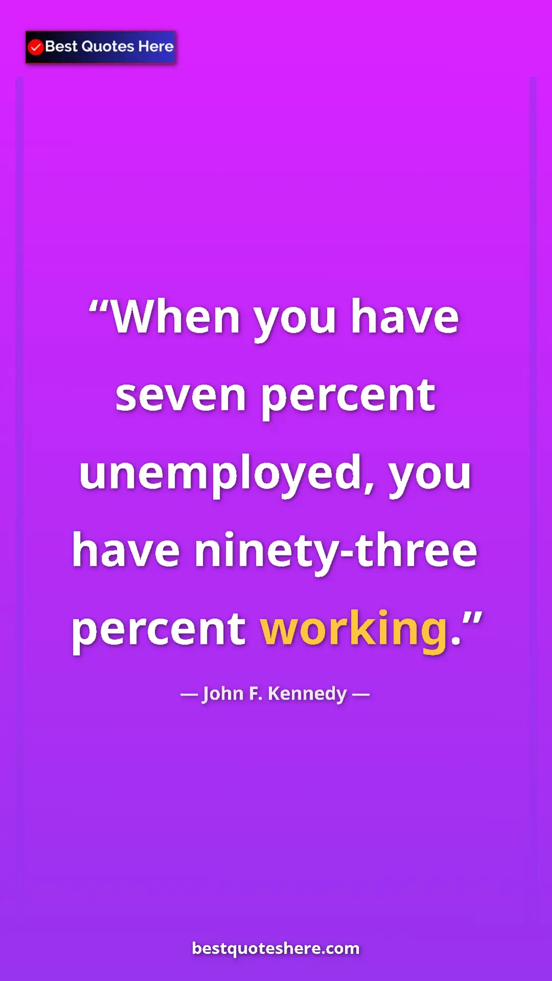 Pinterest quote poster by John F. Kennedy: "When you have seven percent unemployed, you have..."