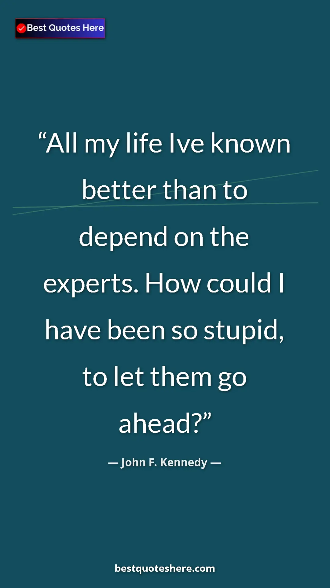 Pinterest quote poster by John F. Kennedy: "All my life Ive known better than to depend on the experts...."