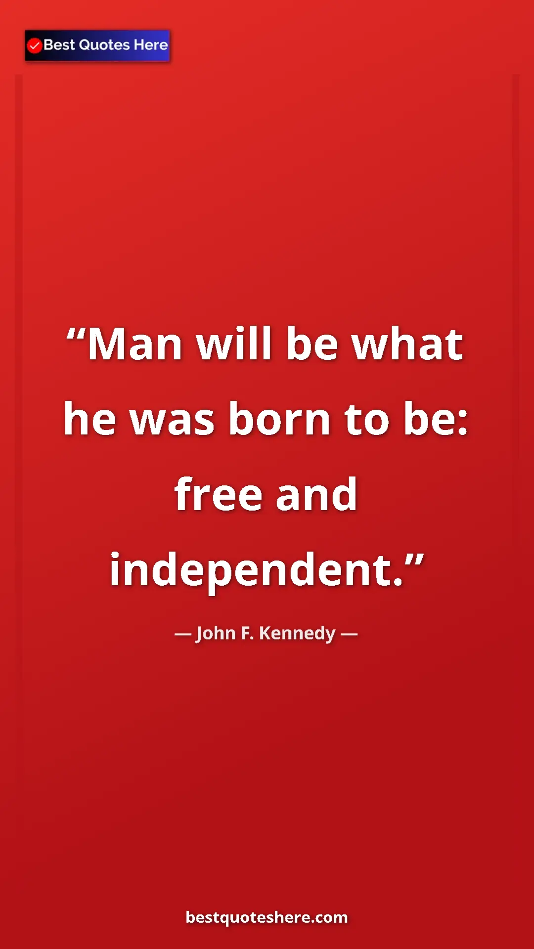 John F. Kennedy Quote Card: "Man will be what he was born to be: free and independent." Pinterest quote poster by John F. Kennedy: "Man will be what he was born to be: free and independent."