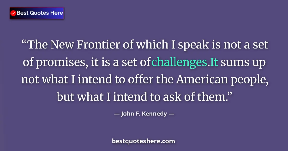 Quote by John F. Kennedy: The New Frontier of which I speak is not a set of