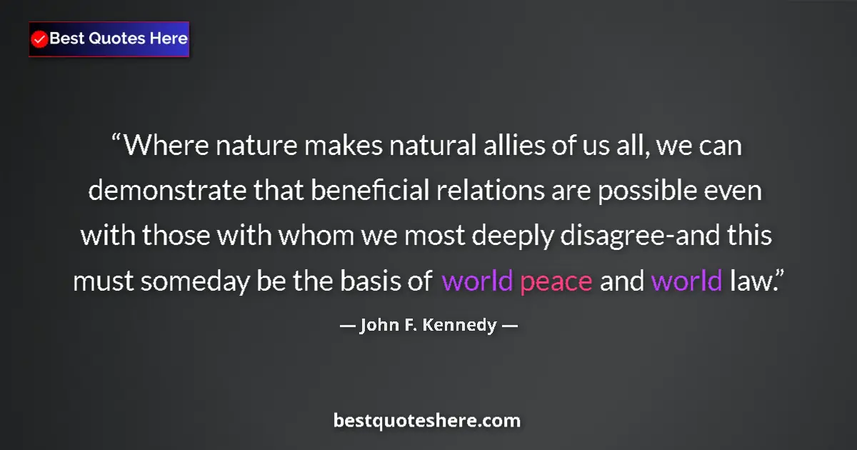Quote by John F. Kennedy: Where nature makes natural allies of us all, we can demonstrate that beneficial relations are possib...