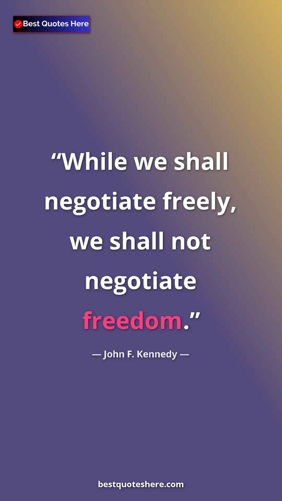 John F. Kennedy Quote Card: "While we shall negotiate freely, we shall not negotiate..." Pinterest quote poster by John F. Kennedy: "While we shall negotiate freely, we shall not negotiate..."