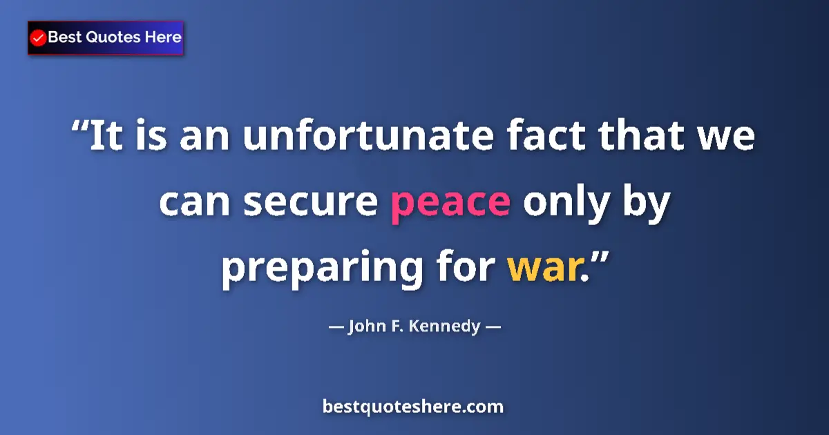 Image for the quote by John F Kennedy: It is an unfortunate fact that we can secure peace only by preparing for war....