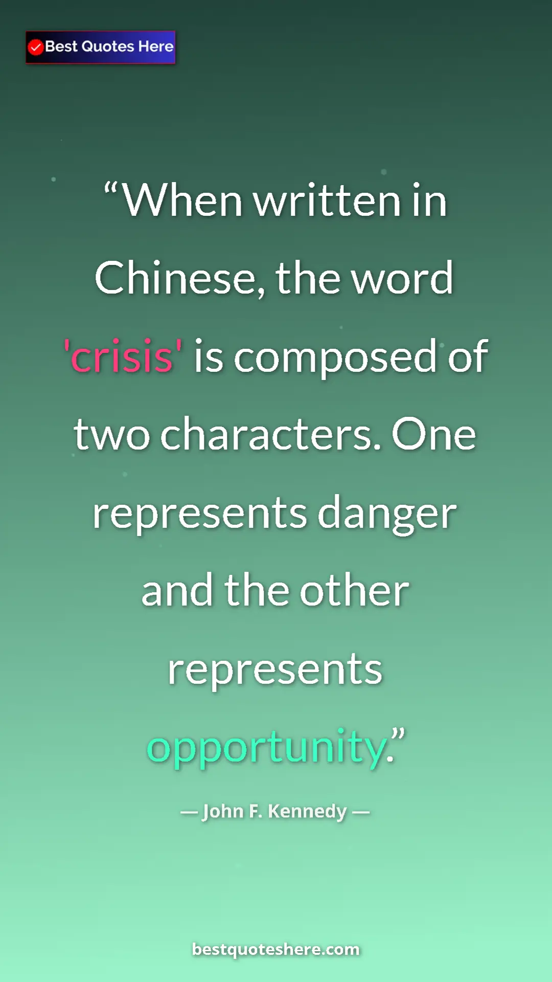 John F. Kennedy Quote Card: "When written in Chinese, the word 'crisis' is composed of..." Pinterest quote poster by John F. Kennedy: "When written in Chinese, the word 'crisis' is composed of..."