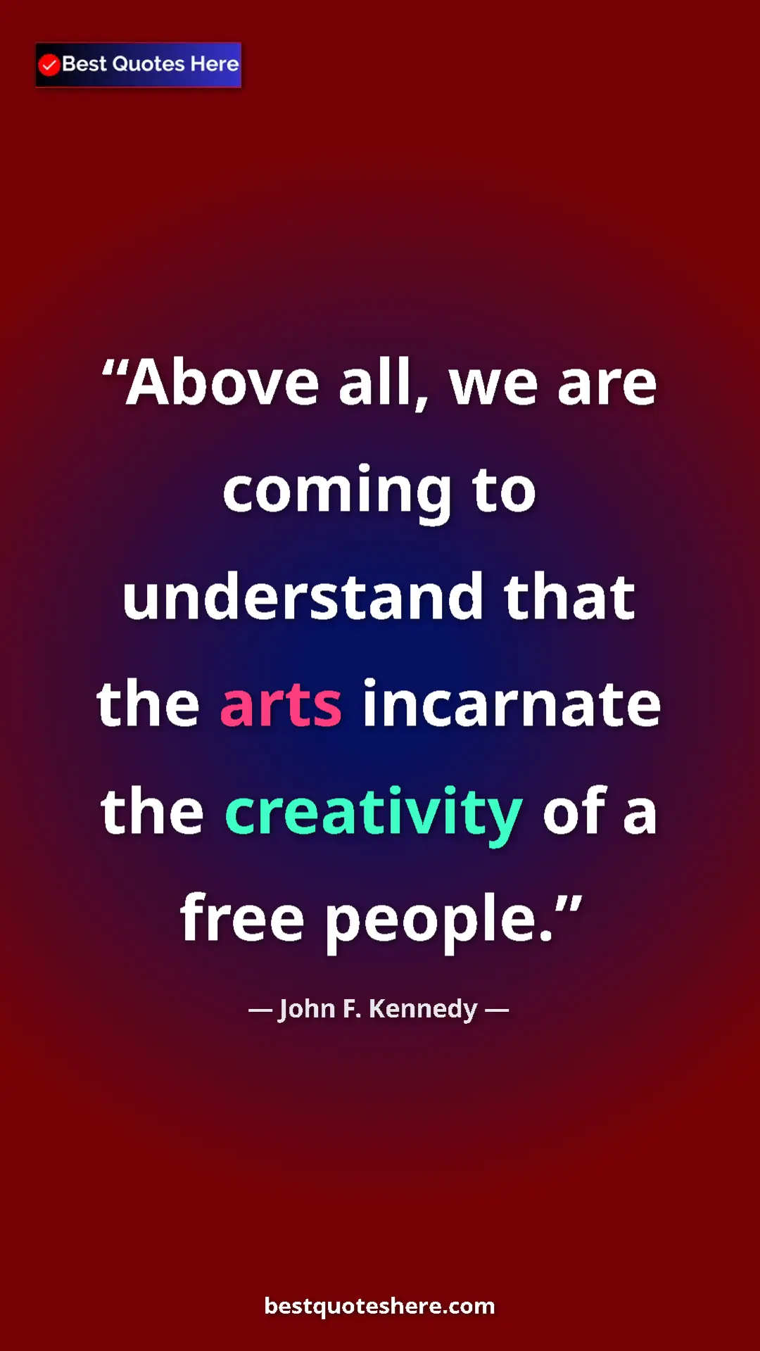John F. Kennedy Quote Card: "Above all, we are coming to understand that the arts..." Pinterest quote poster by John F. Kennedy: "Above all, we are coming to understand that the arts..."