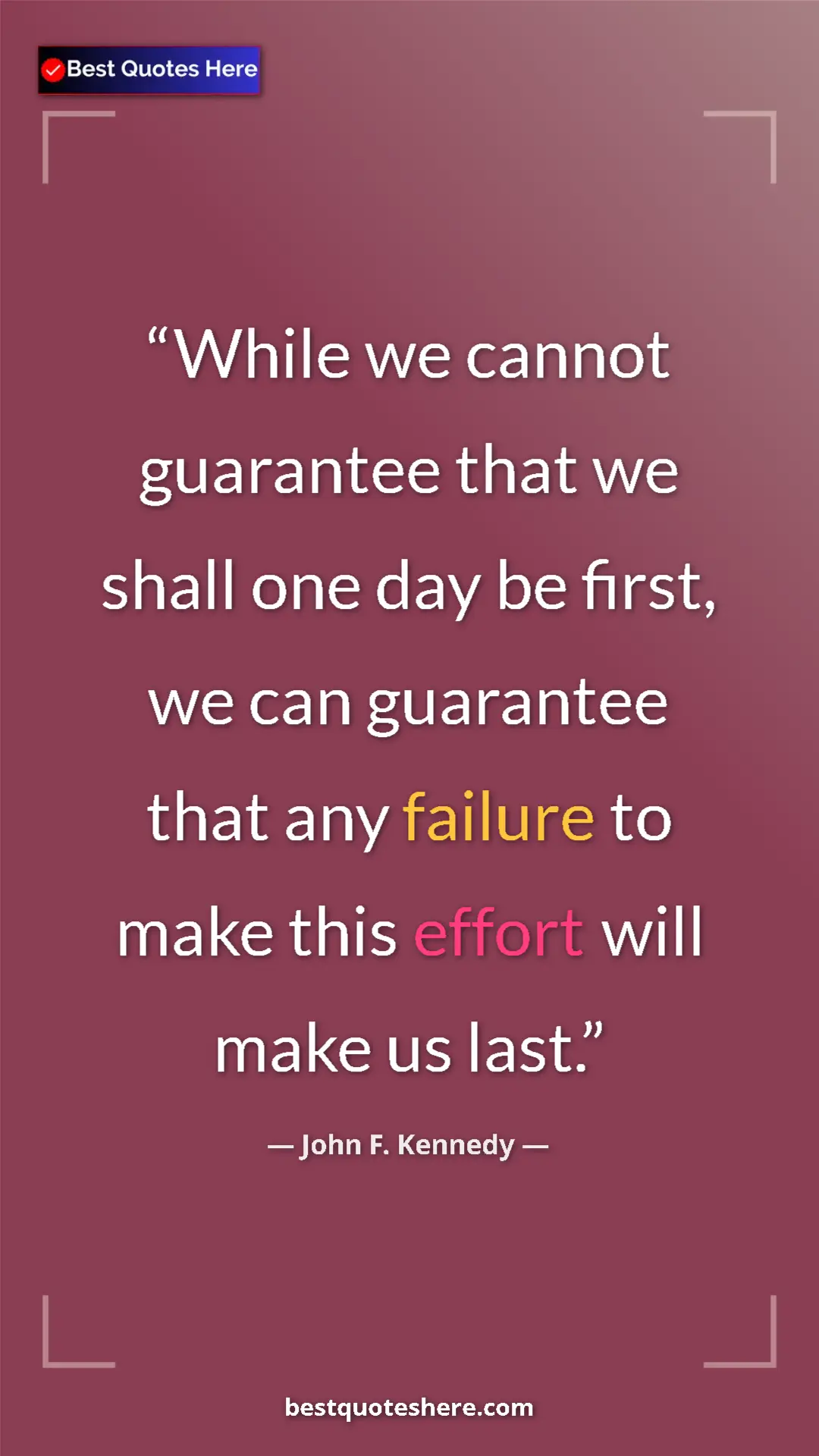 John F. Kennedy Quote Card: "While we cannot guarantee that we shall one day be first,..." Pinterest quote poster by John F. Kennedy: "While we cannot guarantee that we shall one day be first,..."