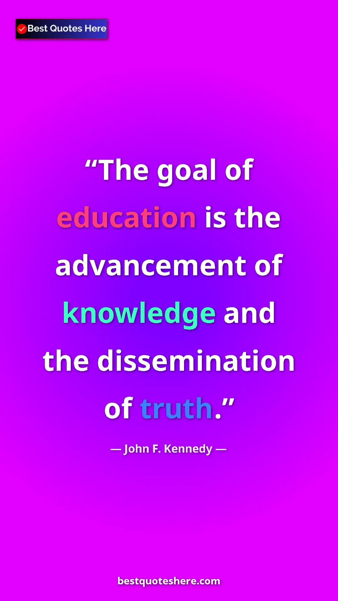 John F. Kennedy Quote Card: "The goal of education is the advancement of knowledge and..." Pinterest quote poster by John F. Kennedy: "The goal of education is the advancement of knowledge and..."