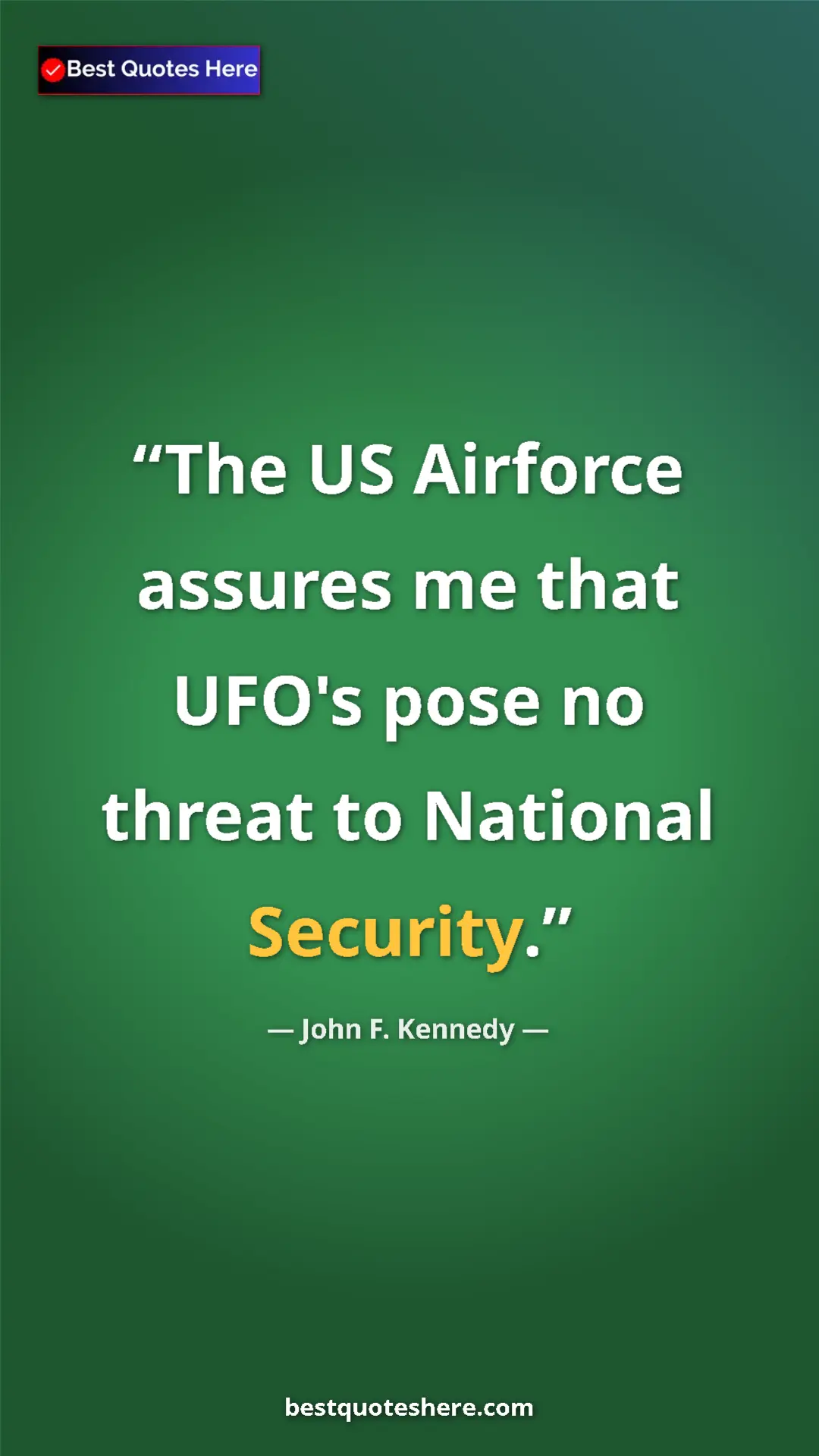 John F. Kennedy Quote Card: "The US Airforce assures me that UFO's pose no threat to..." Pinterest quote poster by John F. Kennedy: "The US Airforce assures me that UFO's pose no threat to..."