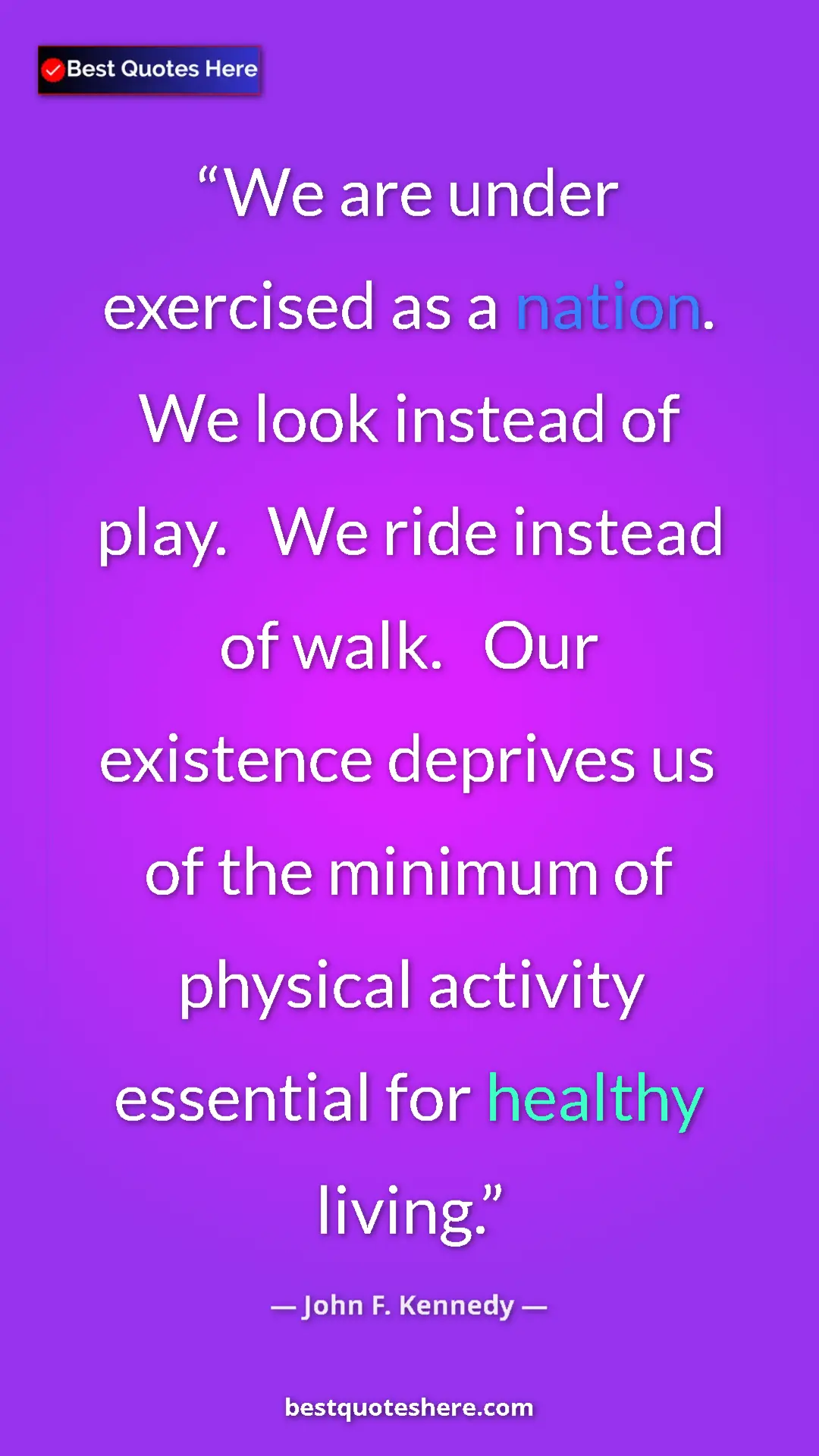 John F. Kennedy Quote Card: "We are under exercised as a nation. We look instead of..." Pinterest quote poster by John F. Kennedy: "We are under exercised as a nation. We look instead of..."