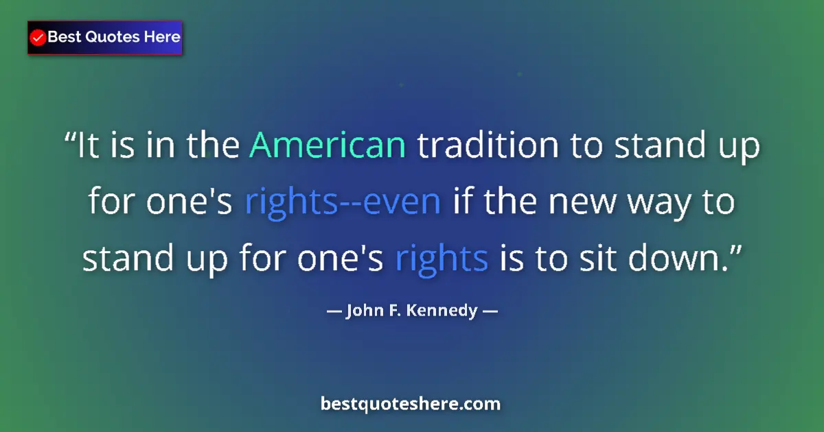 Quote by John F. Kennedy: It is in the American tradition to stand up for one's rights--even if the new way to stand up for on...