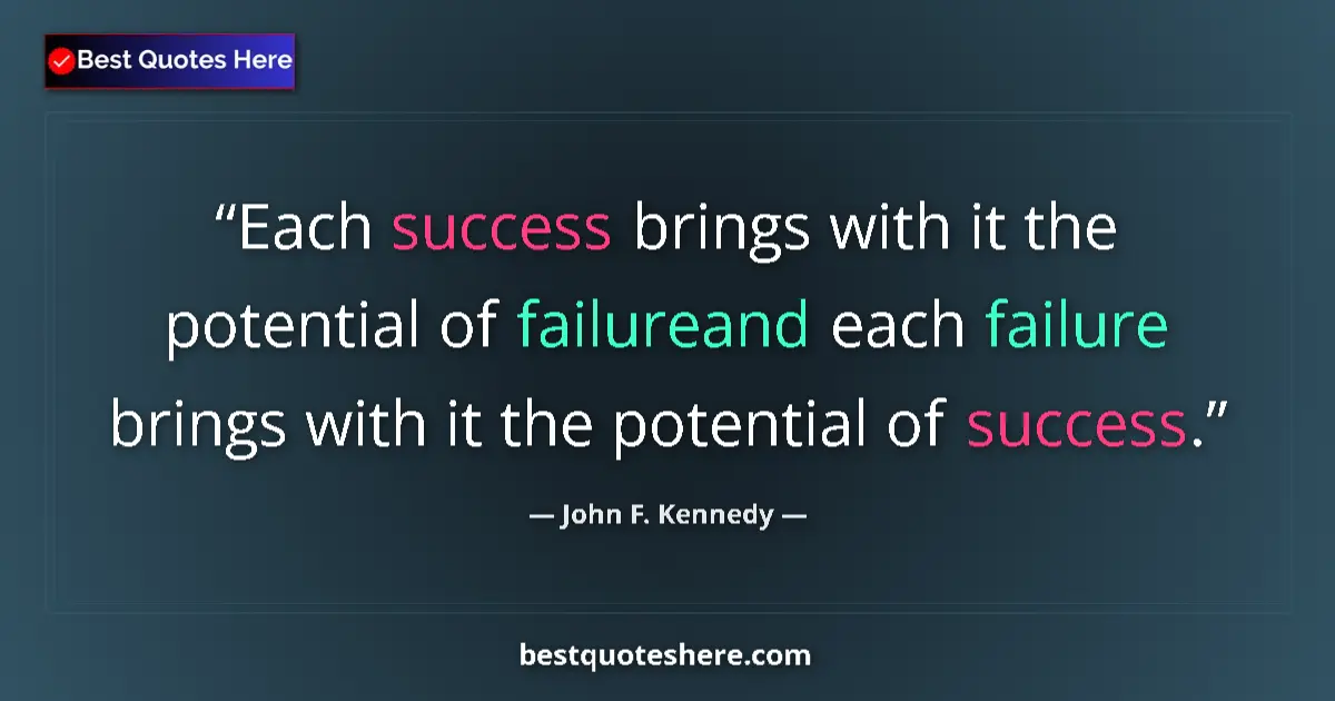 Quote by John F. Kennedy: Each success brings with it the potential of failureand each failure brings with it the potential of...