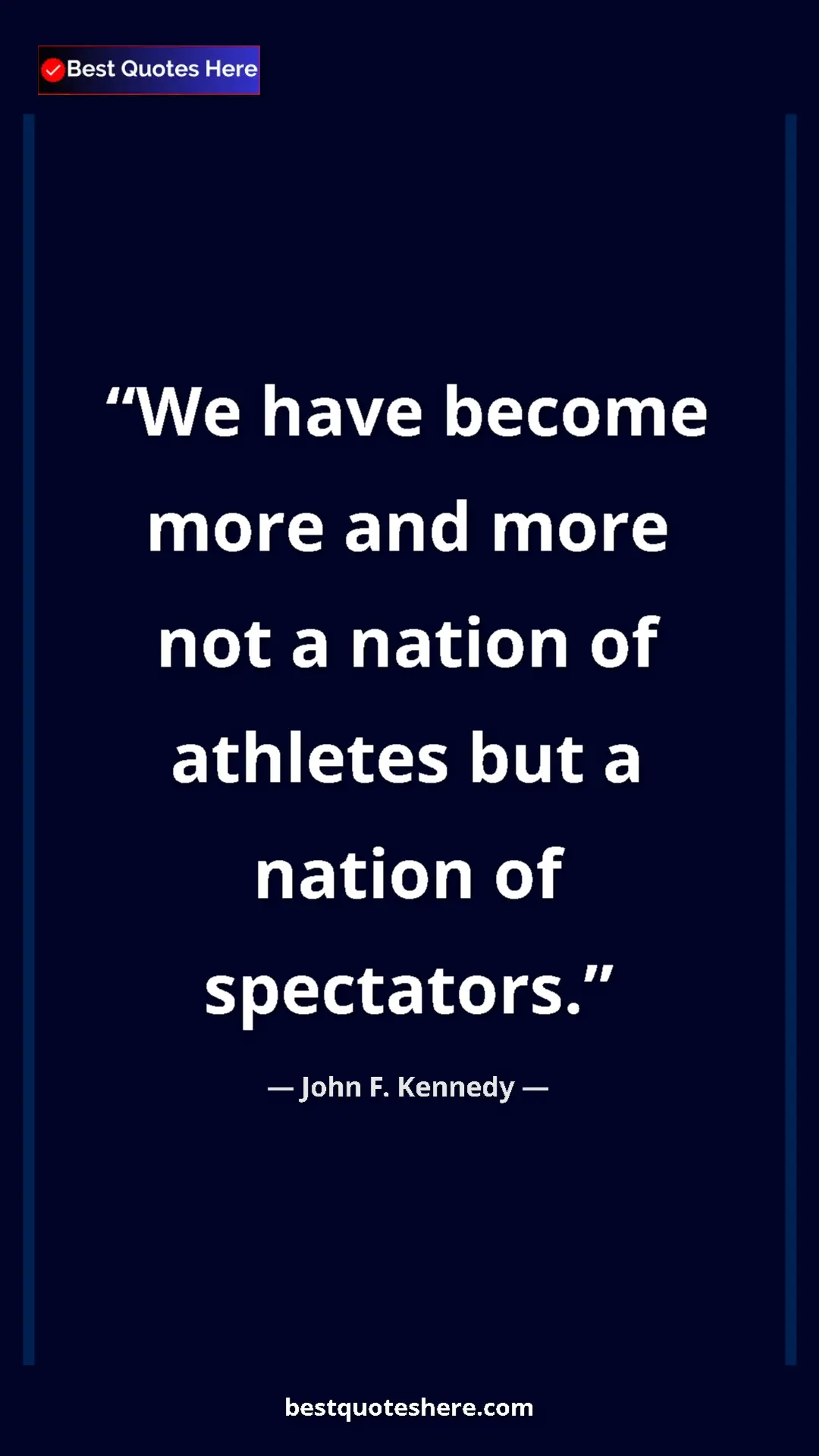 John F. Kennedy Quote Card: "We have become more and more not a nation of athletes but a..." Pinterest quote poster by John F. Kennedy: "We have become more and more not a nation of athletes but a..."