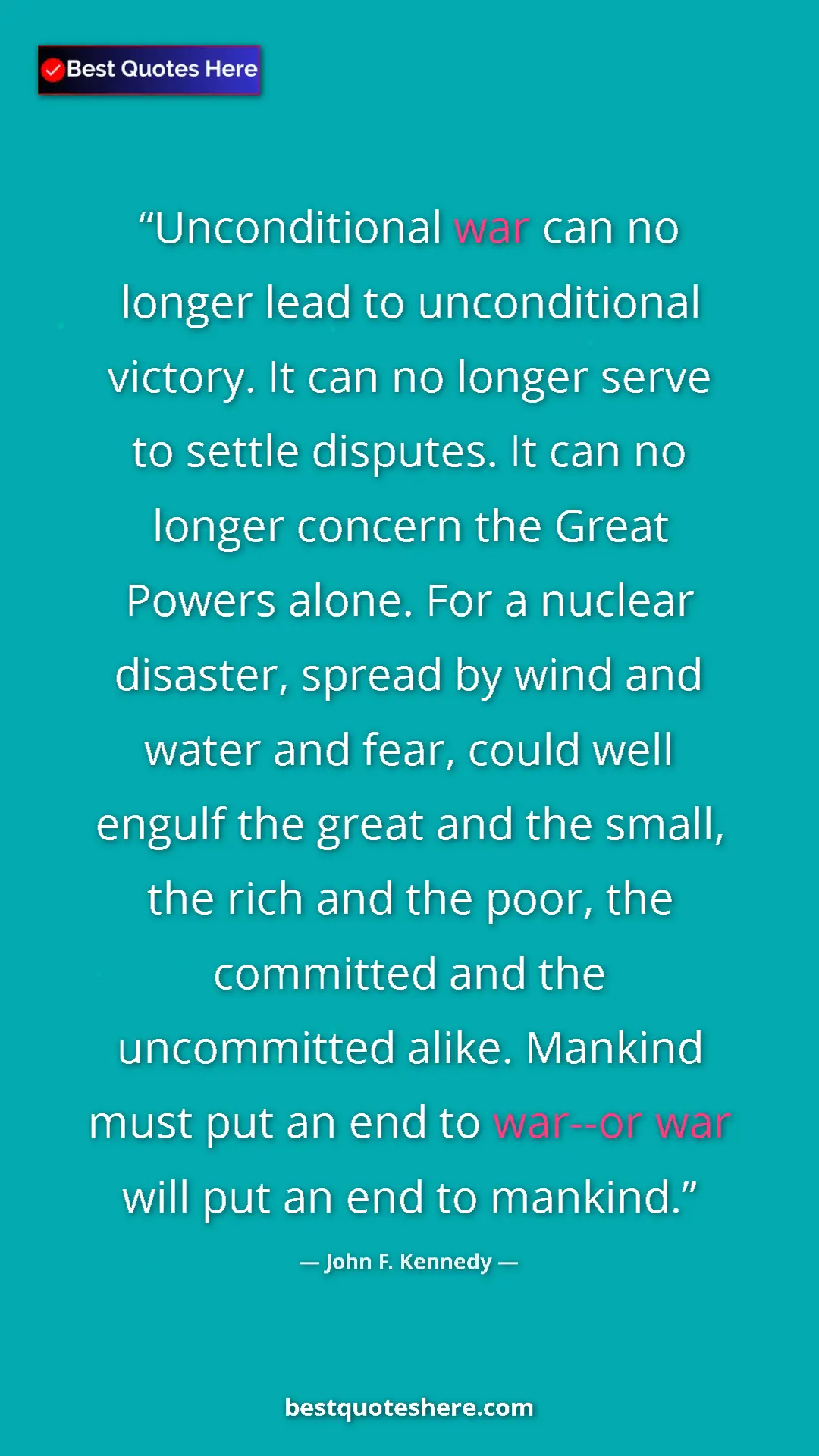 John F. Kennedy Quote Card: "Unconditional war can no longer lead to unconditional..." Pinterest quote poster by John F. Kennedy: "Unconditional war can no longer lead to unconditional..."