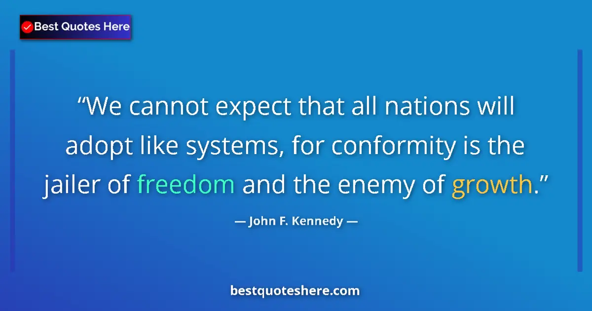 John F. Kennedy Quote: "We cannot expect that all nations will adopt like systems,..." John F. Kennedy quote: "We cannot expect that all nations will adopt like systems,..."