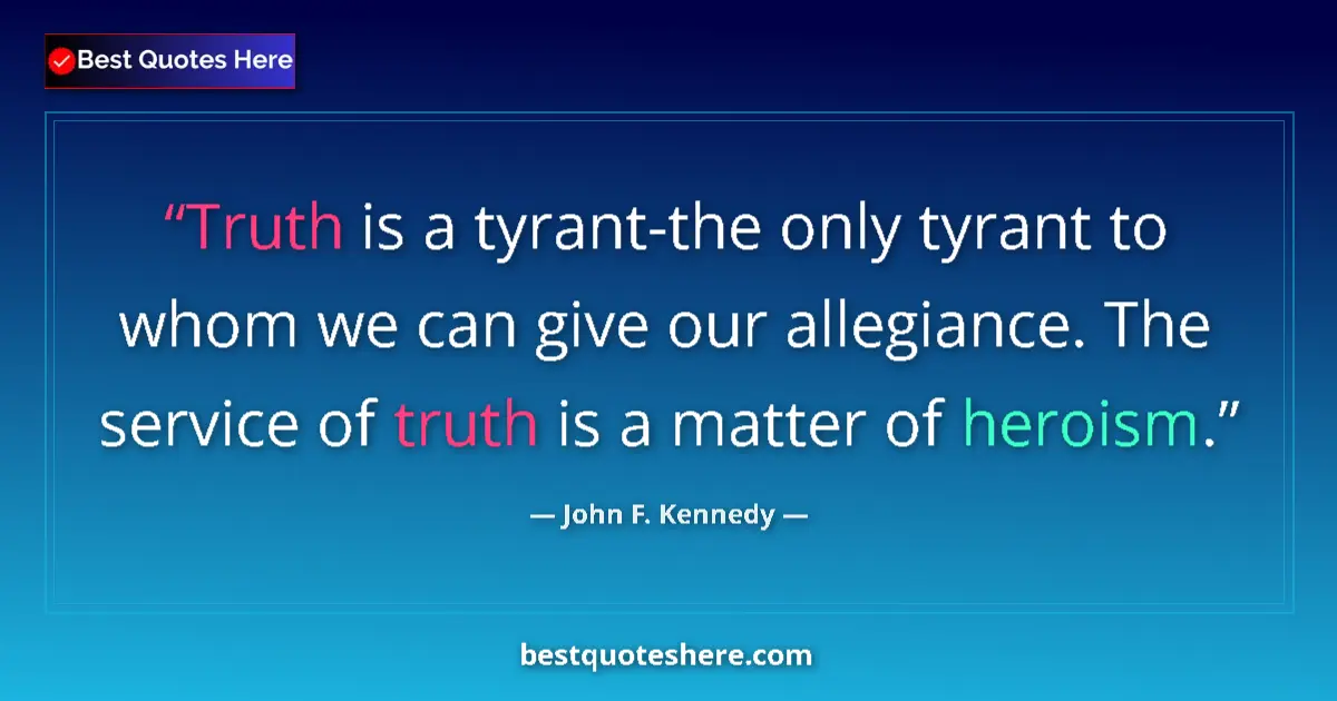 John F. Kennedy quote: "Truth is a tyrant-the only tyrant to whom we can give our..."