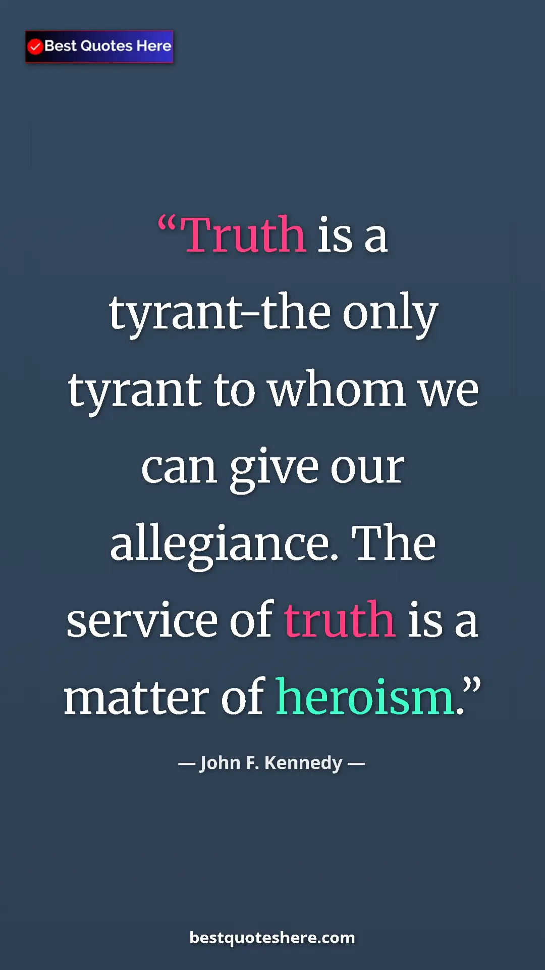 Pinterest quote poster by John F. Kennedy: "Truth is a tyrant-the only tyrant to whom we can give our..."