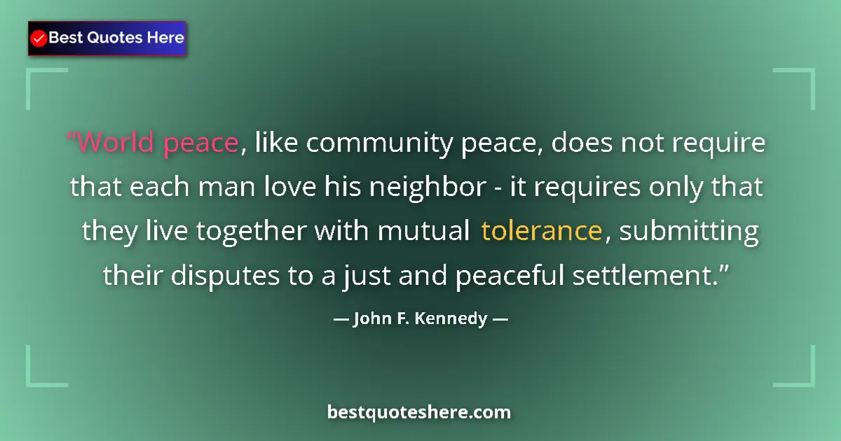 Quote by John F. Kennedy: World peace, like community peace, does not require that each man love his neighbor - it requires on...