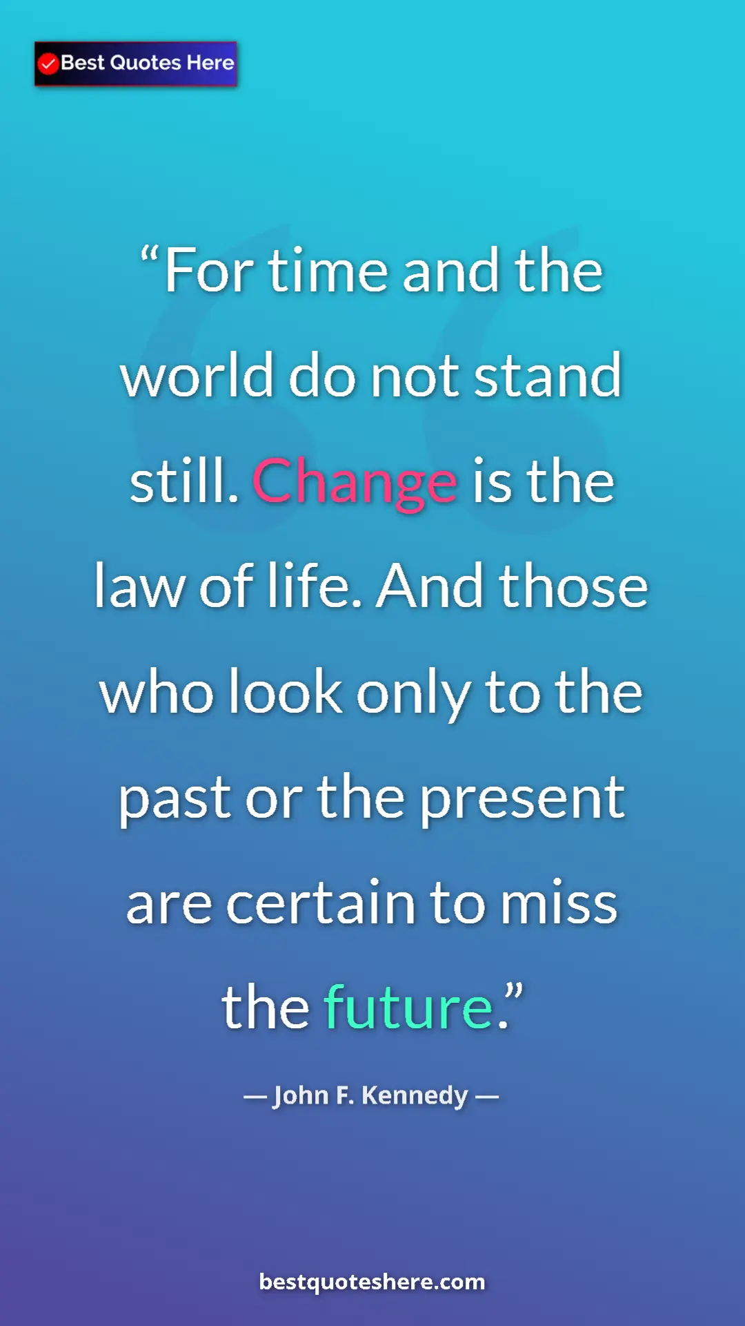 John F. Kennedy Quote Card: "For time and the world do not stand still. Change is the..." Pinterest quote poster by John F. Kennedy: "For time and the world do not stand still. Change is the..."