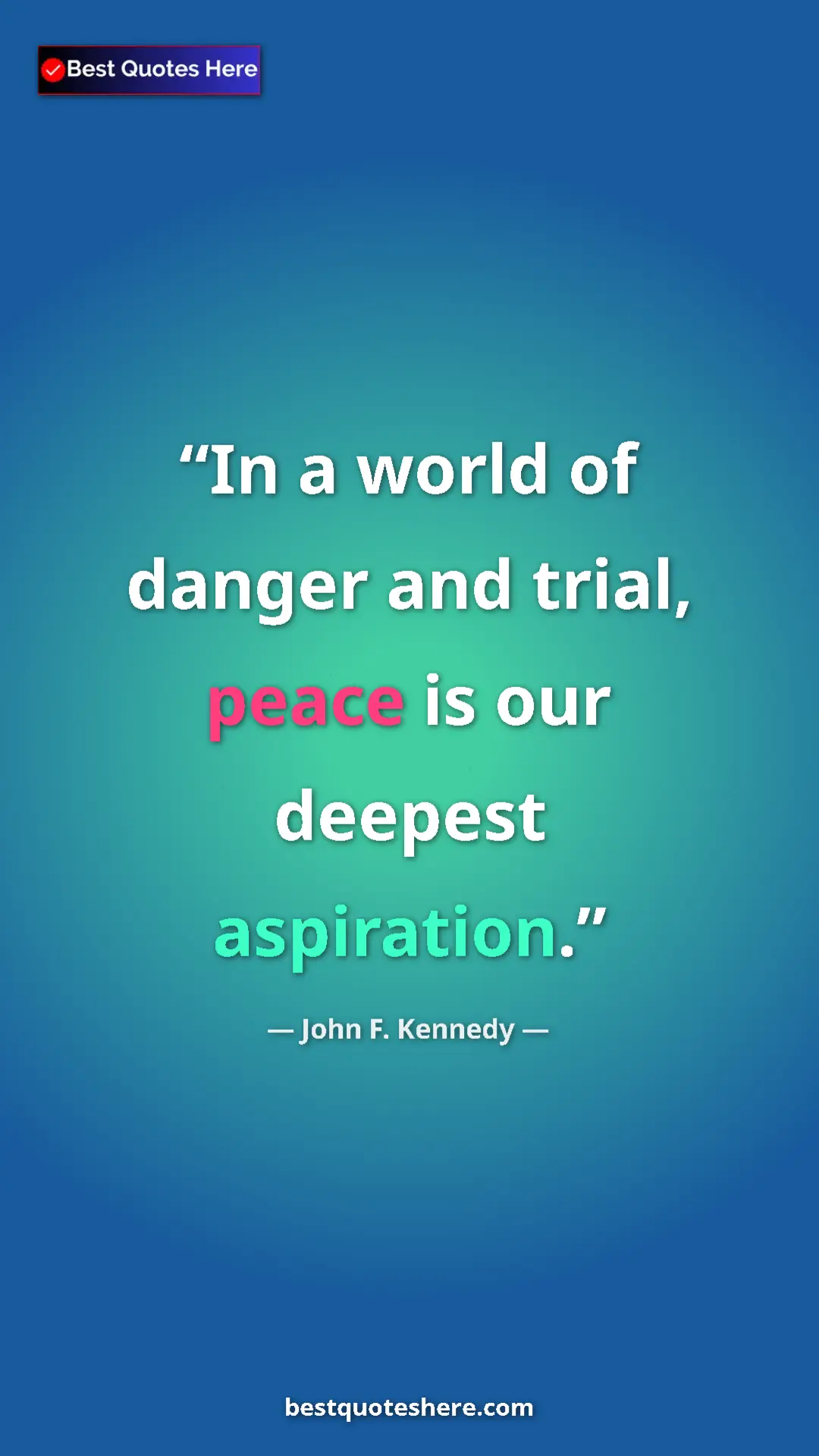 John F. Kennedy Quote Card: "In a world of danger and trial, peace is our deepest..." Pinterest quote poster by John F. Kennedy: "In a world of danger and trial, peace is our deepest..."