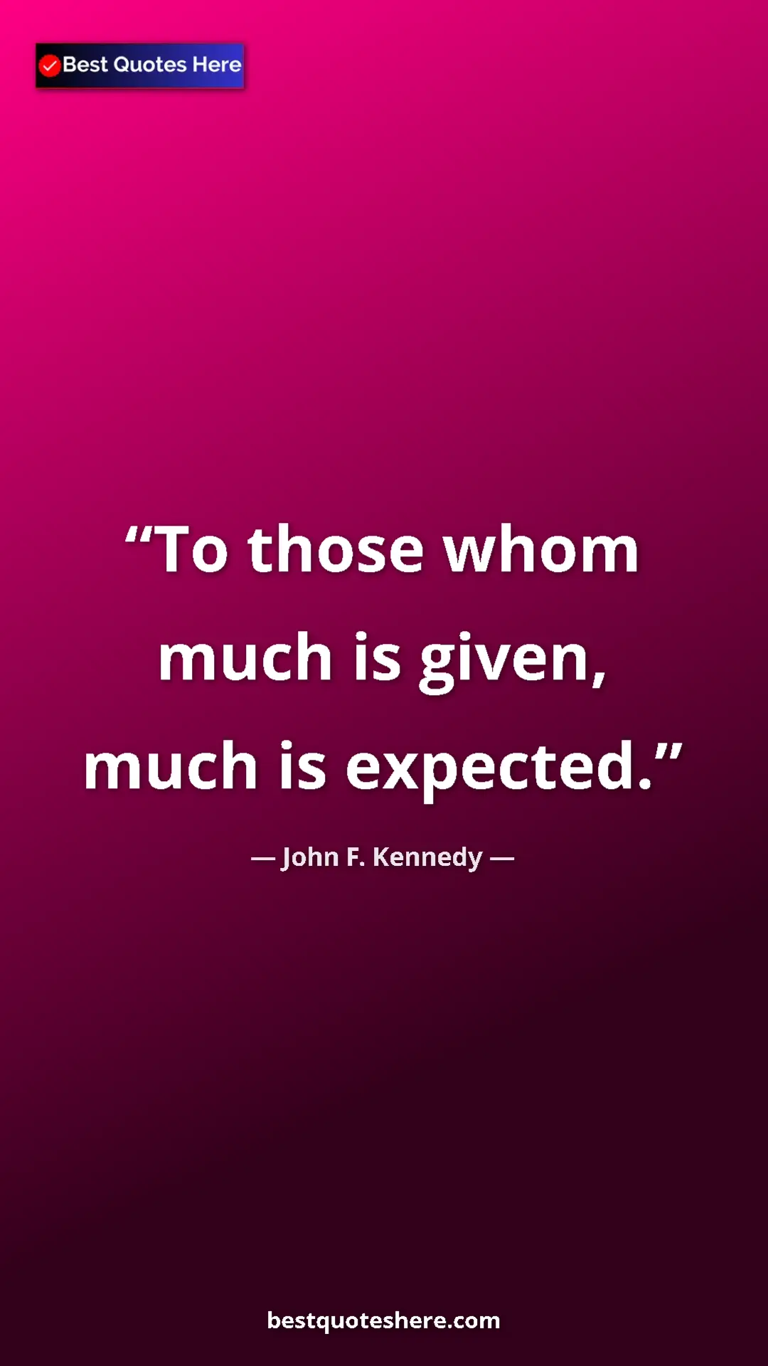John F. Kennedy Quote Card: "To those whom much is given, much is expected." Pinterest quote poster by John F. Kennedy: "To those whom much is given, much is expected."