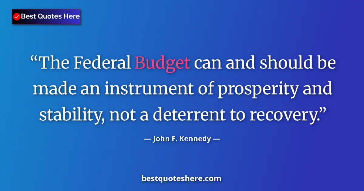 Quote by John F. Kennedy: The Federal Budget can and should be made an instrument of prosperity and stability, not a deterrent...