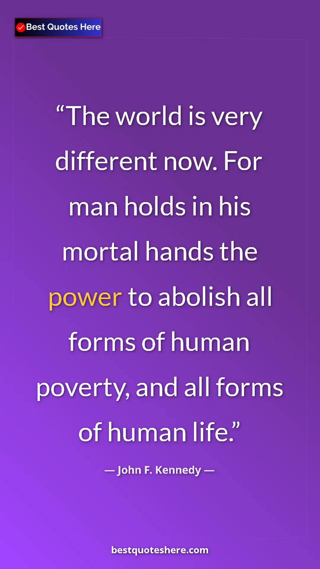 John F. Kennedy Quote Card: "The world is very different now. For man holds in his..." Pinterest quote poster by John F. Kennedy: "The world is very different now. For man holds in his..."