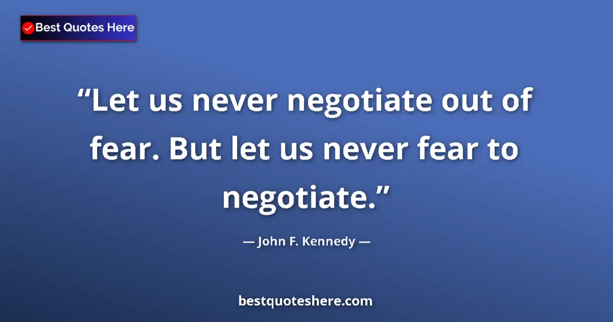 Quote by John F. Kennedy: Let us never negotiate out of fear. But let us nev