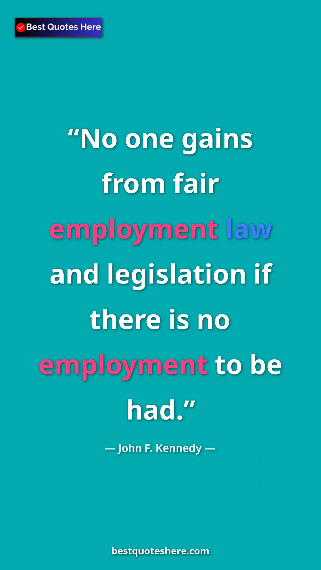 John F. Kennedy Quote Card: "No one gains from fair employment law and legislation if the" Pinterest quote poster by John F. Kennedy: "No one gains from fair employment law and legislation if the"