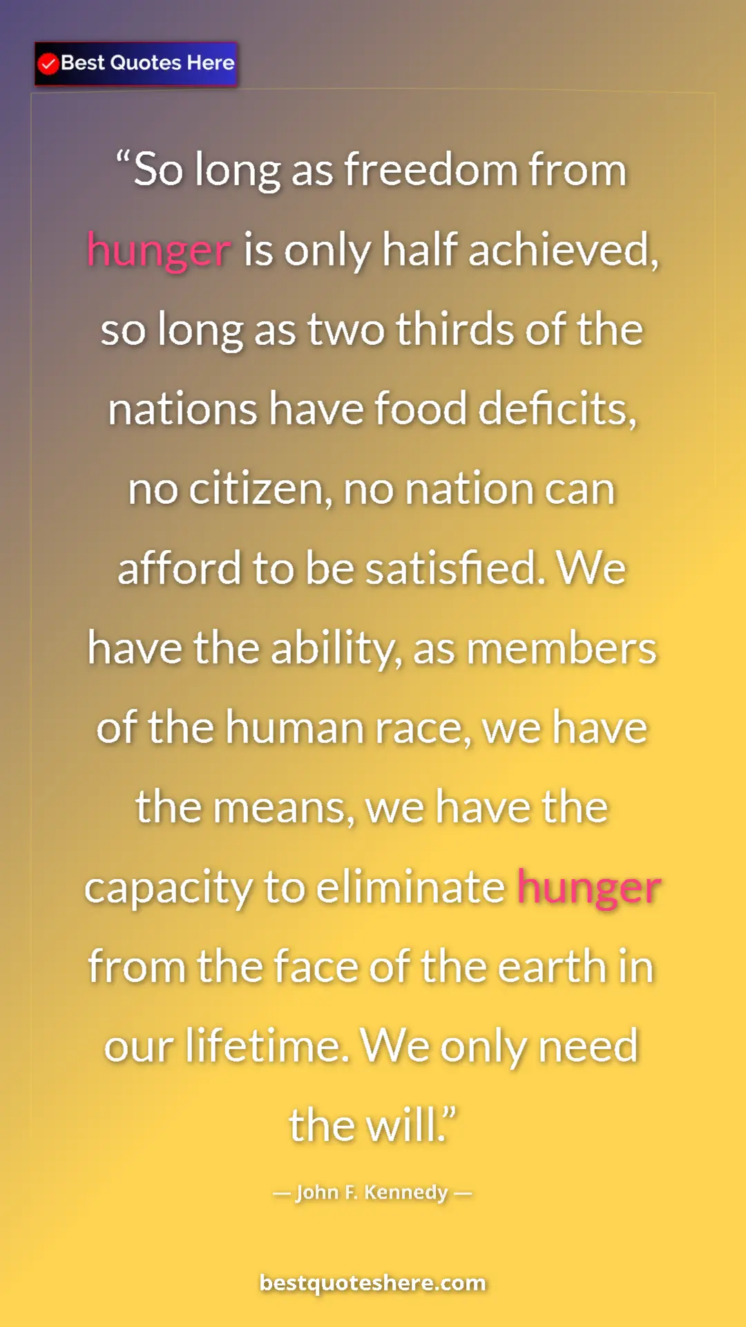 Pinterest quote poster by John F. Kennedy: "So long as freedom from hunger is only half achieved, so..."
