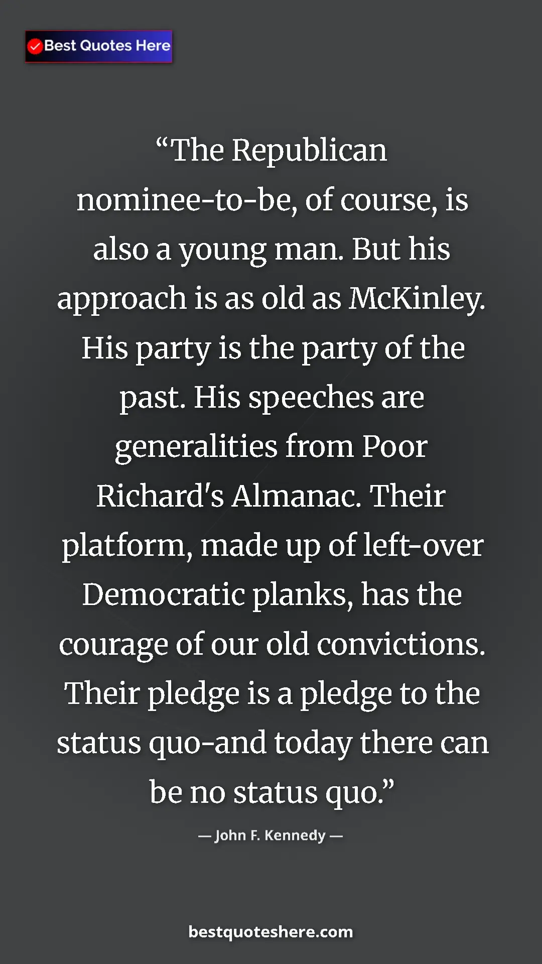 John F. Kennedy Quote Card: "The Republican nominee-to-be, of course, is also a young..." Pinterest quote poster by John F. Kennedy: "The Republican nominee-to-be, of course, is also a young..."