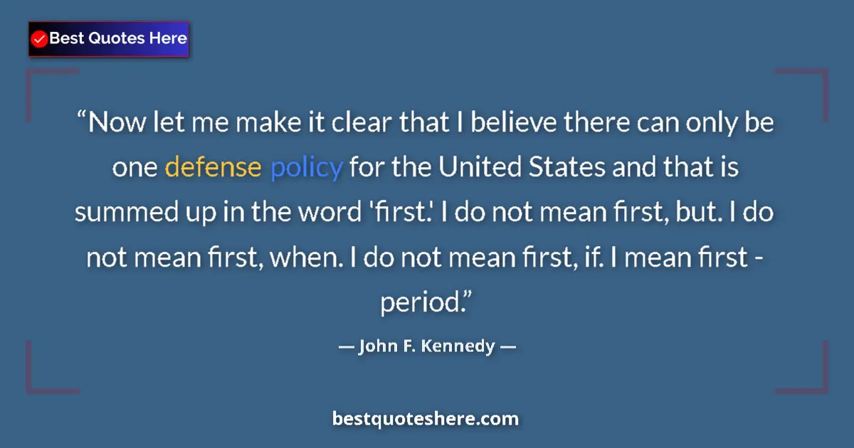 Quote by John F. Kennedy: Now let me make it clear that I believe there can only be one defense policy for the United States a...
